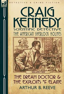 Craig Kennedy-Scientific Detective: Volume 2-The Dream Doctor & the Exploits of Elaine (Hardback)