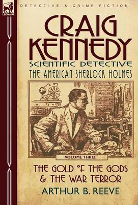 Craig Kennedy-Scientific Detective: Volume 3-The Gold of the Gods & the War Terror (Hardback)
