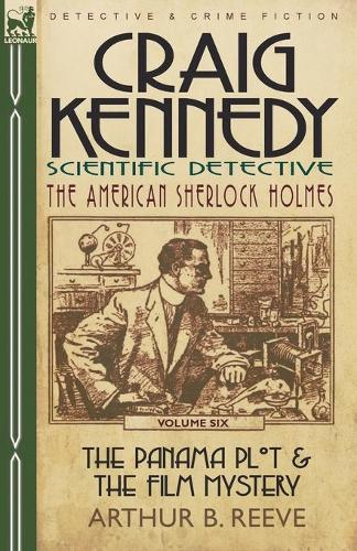 Craig Kennedy-Scientific Detective: Volume 6-The Panama Plot & the Film Mystery (Paperback)