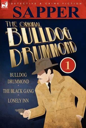 The Original Bulldog Drummond: 1-Bulldog Drummond, the Black Gang & Lonely Inn (Hardback)