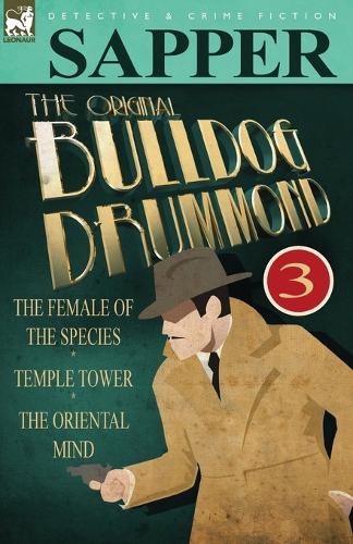 The Original Bulldog Drummond: 3-The Female of the Species, Temple Tower & the Oriental Mind (Paperback)