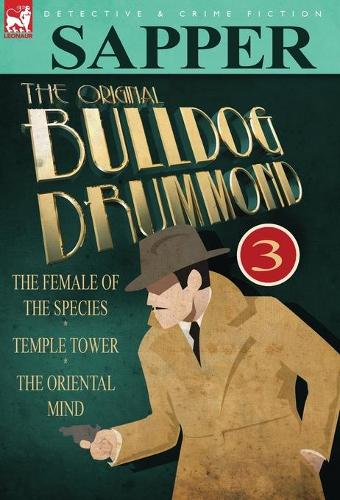 The Original Bulldog Drummond: 3-The Female of the Species, Temple Tower & the Oriental Mind (Hardback)