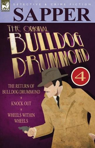 The Original Bulldog Drummond: 4-The Return of Bulldog Drummond, Knock Out & Wheels Within Wheels (Paperback)