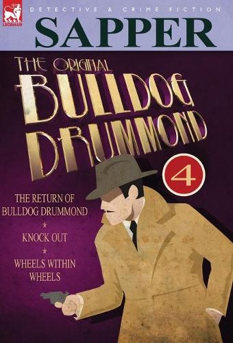 The Original Bulldog Drummond: 4-The Return of Bulldog Drummond, Knock Out & Wheels Within Wheels (Hardback)