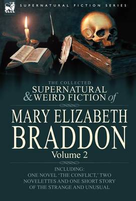 The Collected Supernatural and Weird Fiction of Mary Elizabeth Braddon: Volume 2-Including One Novel 'The Conflict, ' Two Novelettes and One Short Sto (Hardback)