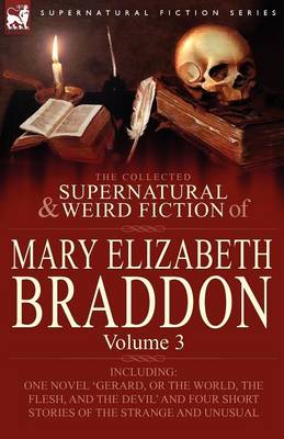 The Collected Supernatural and Weird Fiction of Mary Elizabeth Braddon: Volume 3-Including One Novel 'Gerard, or the World, the Flesh, and the Devil' (Paperback)
