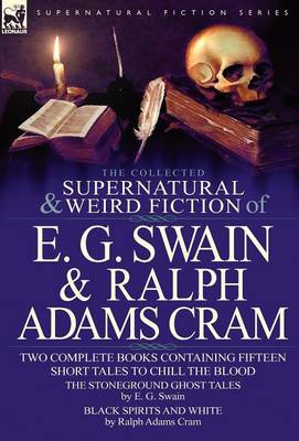 The Collected Supernatural and Weird Fiction of E. G. Swain & Ralph Adams Cram: The Stoneground Ghost Tales & Black Spirits and White-Fifteen Short Ta (Hardback)