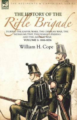 The History of the Rifle Brigade-During the Kaffir Wars, the Crimean War, the Indian Mutiny, the Fenian Uprising and the Ashanti War: Volume 2-1816-1876 (Paperback)