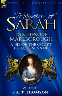 Memoirs of Sarah Duchess of Marlborough, and of the Court of Queen Anne: Volume 1 (Paperback)