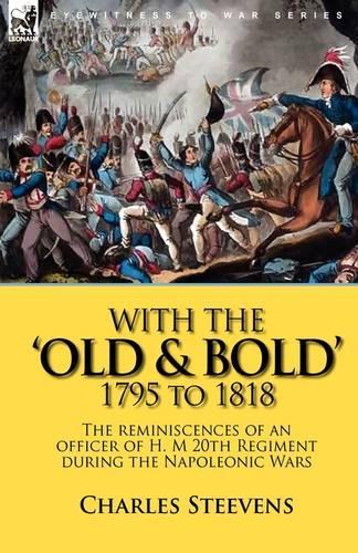 With the 'Old & Bold' 1795 to 1818: The Reminiscences of an Officer of H. M 20th Regiment During the Napoleonic Wars (Hardback)