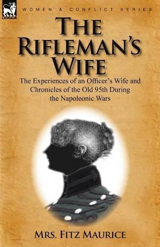 The Rifleman's Wife: The Experiences of an Officer's Wife and Chronicles of the Old 95th (Paperback)