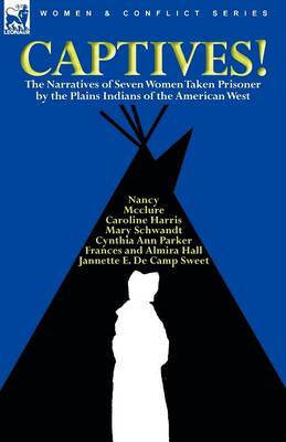 Captives! the Narratives of Seven Women Taken Prisoner by the Plains Indians of the American West (Paperback)