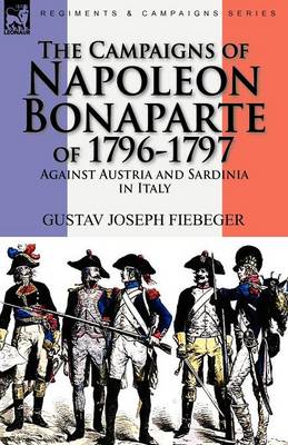 The Campaigns of Napoleon Bonaparte of 1796-1797 Against Austria and Sardinia in Italy (Paperback)