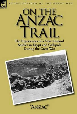 On the Anzac Trail: the Experiences of a New Zealand Soldier in Egypt and Gallipoli During the Great War (Hardback)