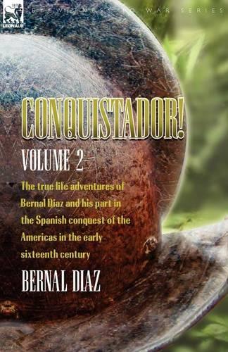 Conquistador! the True Life Adventures of Bernal Diaz and His Part in the Spanish Conquest of the Americas in the Early Sixteenth Century: Volume 2 (Paperback)