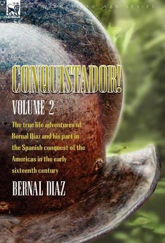 Conquistador! the True Life Adventures of Bernal Diaz and His Part in the Spanish Conquest of the Americas in the Early Sixteenth Century: Volume 2 (Hardback)