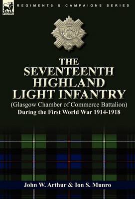 The Seventeenth Highland Light Infantry (Glasgow Chamber of Commerce Battalion) During the First World War 1914-1918 (Hardback)