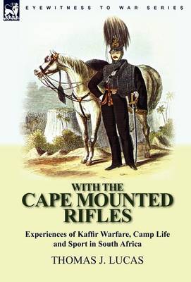 With the Cape Mounted Rifles-Experiences of Kaffir Warfare, Camp Life and Sport in South Africa (Hardback)
