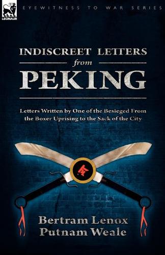 Indiscreet Letters from Peking: Letters Written by One of the Besieged from the Boxer Uprising to the Sack of the City (Paperback)