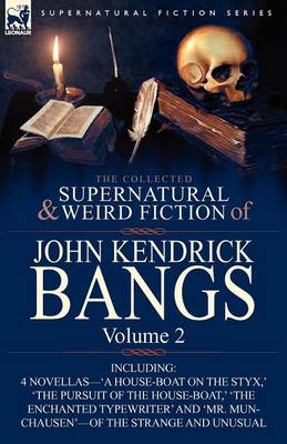 The Collected Supernatural and Weird Fiction of John Kendrick Bangs: Volume 2-Including 'a House-Boat on the Styx, ' and Three Other Novellas of the S (Paperback)