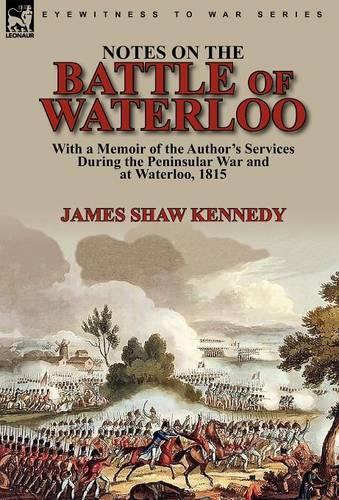 Notes on the Battle of Waterloo: With a Memoir of the Author' Services During the Peninsular War and at Waterloo, 1815 (Hardback)