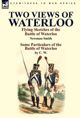 Two Views of Waterloo: Flying Sketches of the Battle of Waterloo & Some Particulars of the Battle of Waterloo (Hardback)