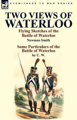 Two Views of Waterloo: Flying Sketches of the Battle of Waterloo & Some Particulars of the Battle of Waterloo (Paperback)