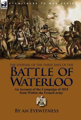 The Journal of the Three Days of the Battle of Waterloo: An Account of the Campaign of 1815 from Within the French Army (Hardback)