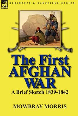 The First Afghan War: A Brief Sketch 1839-1842 (Hardback)