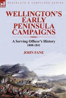 Wellington's Early Peninsula Campaigns: A Serving Officer's History 1808-1811 (Hardback)