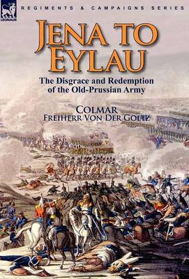 Jena to Eylau: the Disgrace and Redemption of the Old-Prussian Army (Hardback)