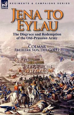 Jena to Eylau: The Disgrace and Redemption of the Old-Prussian Army (Paperback)