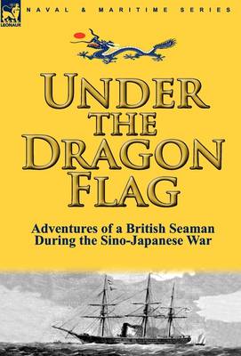 Under the Dragon Flag: The Adventures of a British Seaman During the Sino-Japanese War (Hardback)