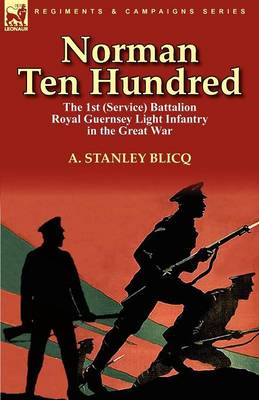 Norman Ten Hundred: The 1st (Service) Battalion Royal Guernsey Light Infantry in the Great War (Paperback)