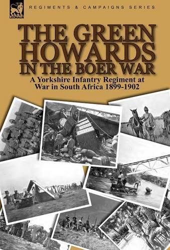 The Green Howards in the Boer War: A Yorkshire Infantry Regiment at War in South Africa 1899-1902 (Hardback)