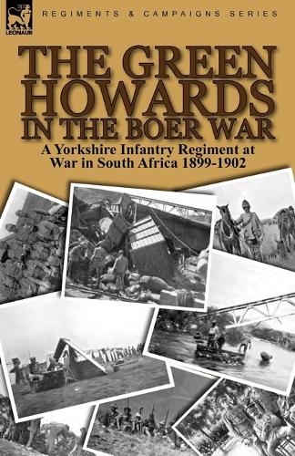 The Green Howards in the Boer War: A Yorkshire Infantry Regiment at War in South Africa 1899-1902 (Paperback)