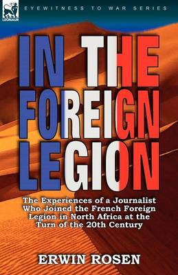 In the Foreign Legion: The Experiences of a Journalist Who Joined the French Foreign Legion in North Africa at the Turn of the 20th Century (Paperback)
