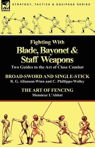 Fighting with Blade, Bayonet & Staff Weapons: Two Guides to the Art of Close Combat (Paperback)