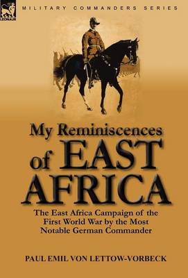 My Reminiscences of East Africa: The East Africa Campaign of the First World War by the Most Notable German Commander (Hardback)