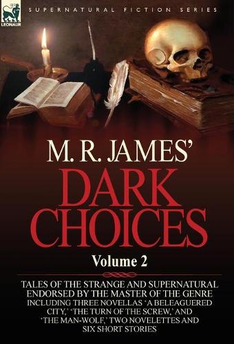 M. R. James' Dark Choices: Volume 2-A Selection of Fine Tales of the Strange and Supernatural Endorsed by the Master of the Genre; Including Thre (Hardback)