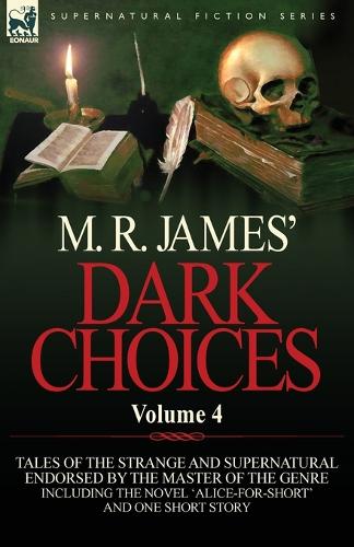 M. R. James' Dark Choices: Volume 4-A Selection of Fine Tales of the Strange and Supernatural Endorsed by the Master of the Genre; Including One (Paperback)