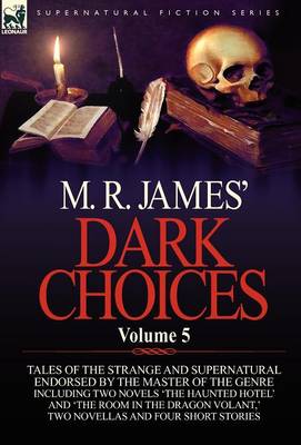 M. R. James' Dark Choices: Volume 5-A Selection of Fine Tales of the Strange and Supernatural Endorsed by the Master of the Genre; Including Two (Hardback)