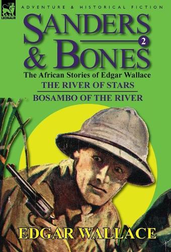 Sanders & Bones-The African Adventures: 2-The River of Stars & Bosambo of the River (Hardback)