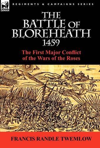 The Battle of Bloreheath 1459: The First Major Conflict of the Wars of the Roses (Hardback)