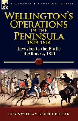 Wellington's Operations in the Peninsula 1808-1814: Volume 1-Invasion to the Battle of Albuera, 1811 (Paperback)