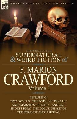 The Collected Supernatural and Weird Fiction of F. Marion Crawford: Volume 1-Including Two Novels, 'the Witch of Prague' and 'marzio's Crucifix, ' and (Paperback)