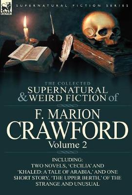 The Collected Supernatural and Weird Fiction of F. Marion Crawford: Volume 2-Including Two Novels, 'cecilia' and 'khaled: A Tale of Arabia, ' and One (Hardback)