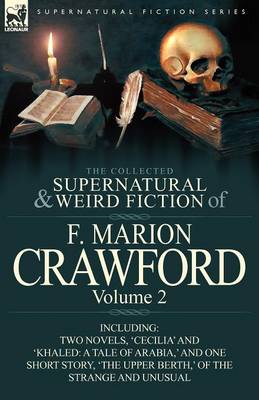 The Collected Supernatural and Weird Fiction of F. Marion Crawford: Volume 2-Including Two Novels, 'cecilia' and 'khaled: A Tale of Arabia, ' and One (Paperback)