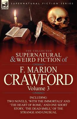 The Collected Supernatural and Weird Fiction of F. Marion Crawford: Volume 3-Including Two Novels, 'With the Immortals' and 'The Heart of Rome, ' and (Paperback)