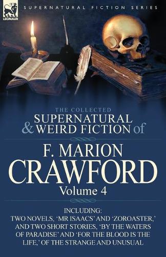 The Collected Supernatural and Weird Fiction of F. Marion Crawford: Volume 4-Including Two Novels, 'mr Isaacs' and 'Zoroaster, ' and Two Short Stories (Paperback)